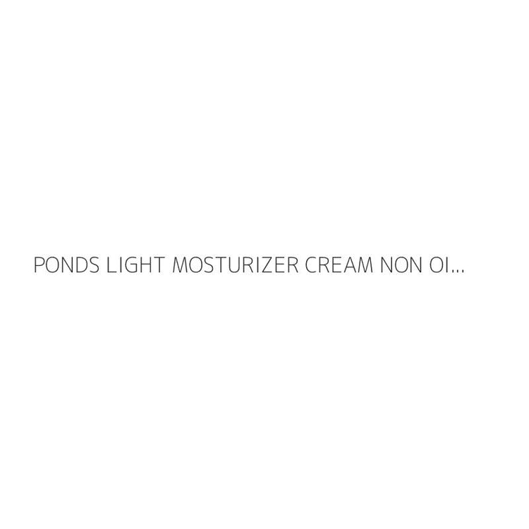 PONDS LIGHT MOSTURIZER CREAM NON OILY