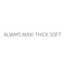 ALWAYS MAXI THICK SOFT